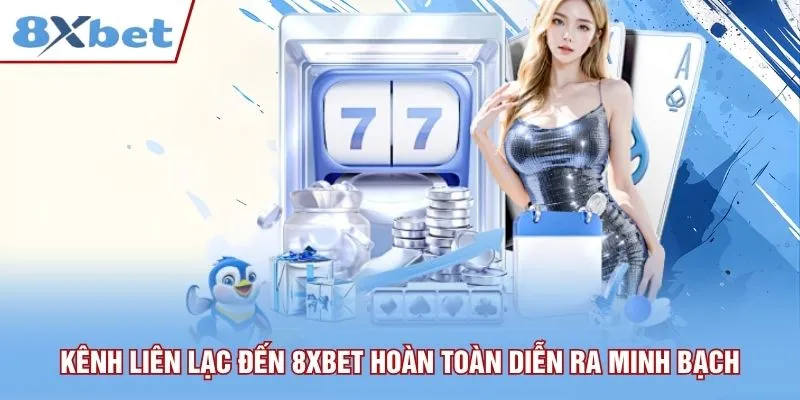 Kênh liên lạc đến 8xbet hoàn toàn diễn ra minh bạch