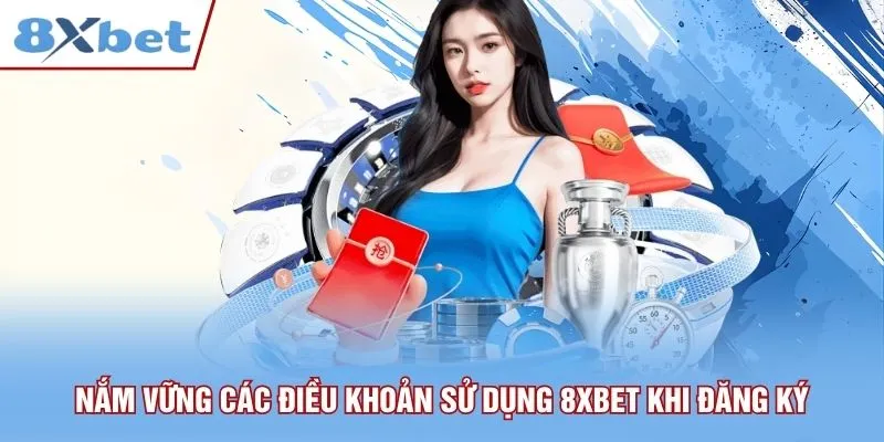 Newbie cần nắm vững các điều khoản sử dụng 8xbet khi đăng ký