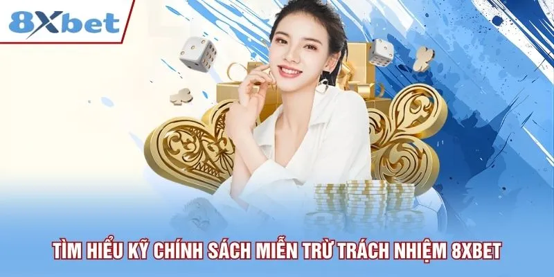 Người chơi nên tìm hiểu kỹ chính sách miễn trừ trách nhiệm 8xbet