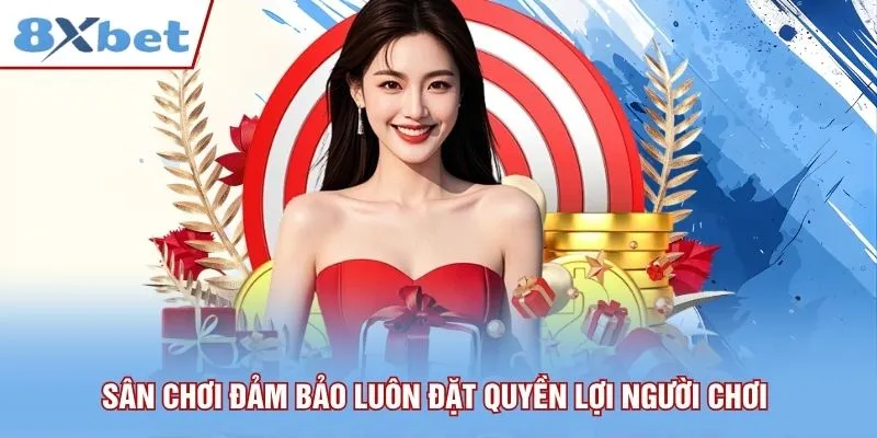Sân chơi đảm bảo luôn đặt quyền lợi người chơi lên hàng đầu