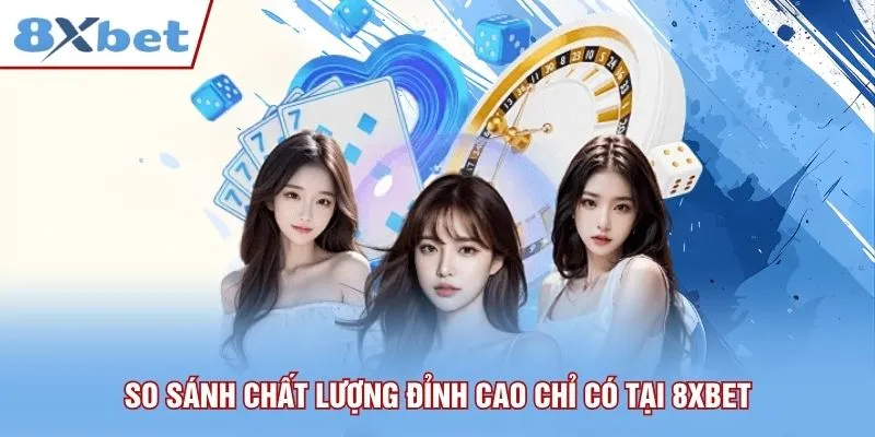 So sánh chất lượng đỉnh cao chỉ có tại 8xbet