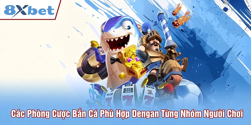 Các phòng cược bắn cá phù hợp với từng nhóm người chơi