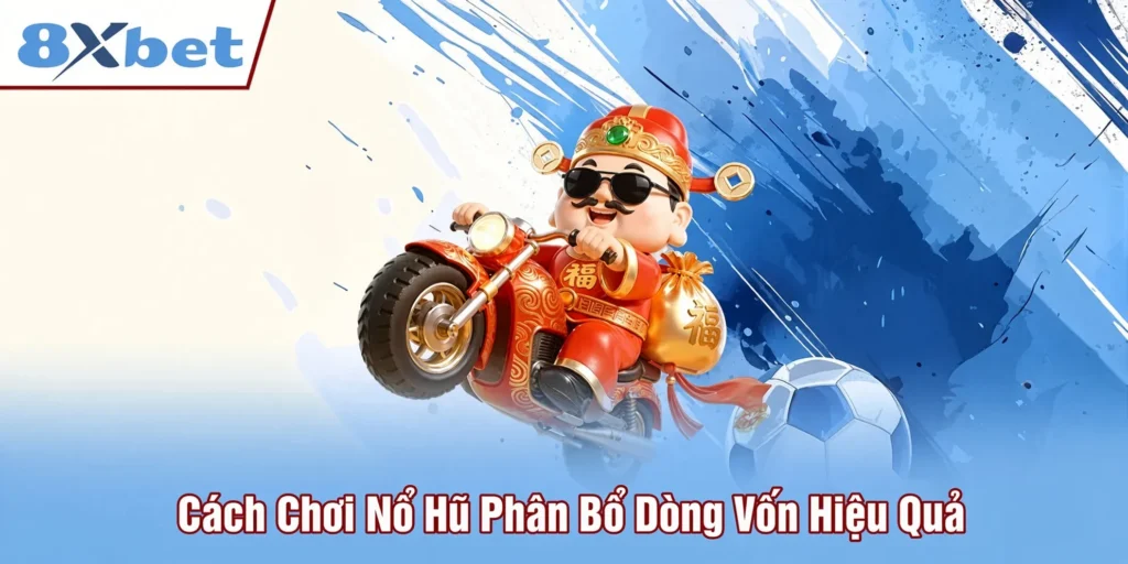 Cách chơi nổ hũ phân bổ dòng vốn hiệu quả