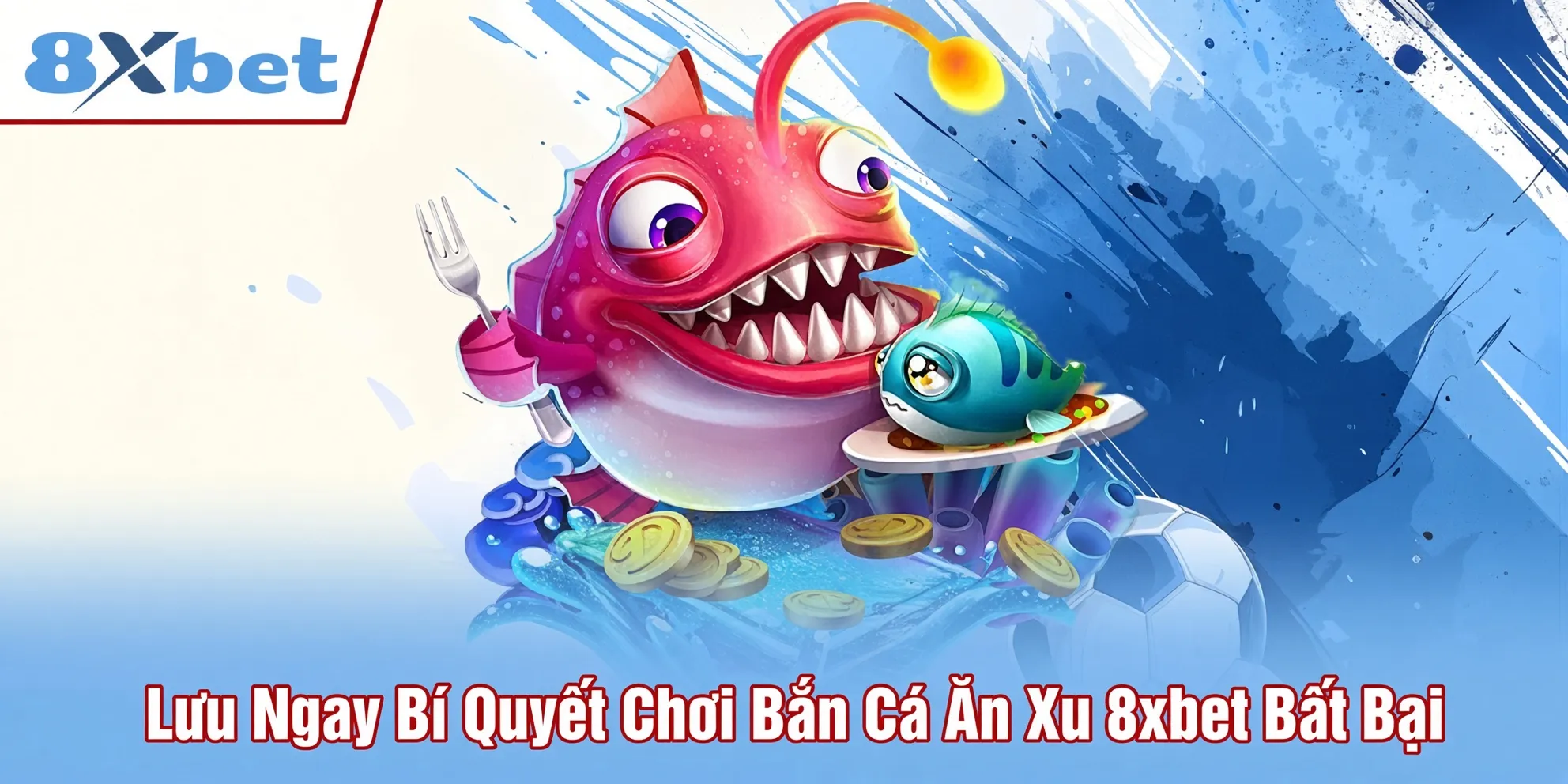 Lưu ngay bí quyết chơi bắn cá ăn xu 8xbet bất bại
