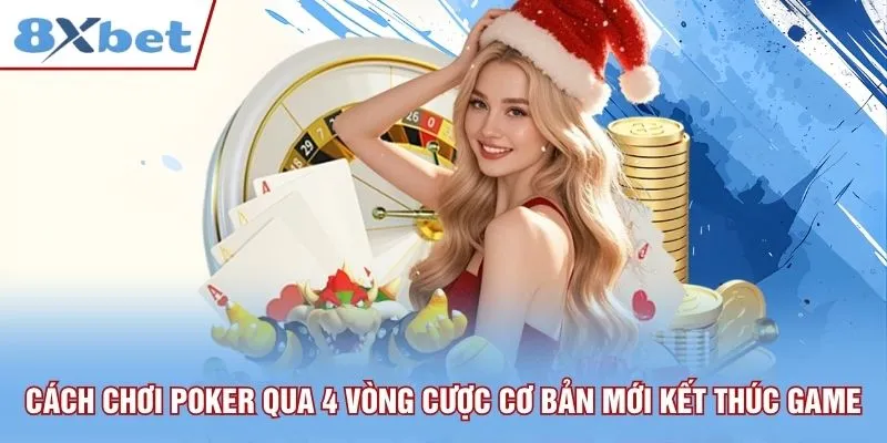 Cách chơi Poker qua 4 vòng cược cơ bản mới kết thúc game
