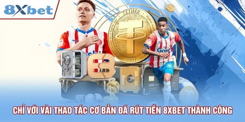Chỉ với vài thao tác cơ bản đã rút tiền 8xbet thành công