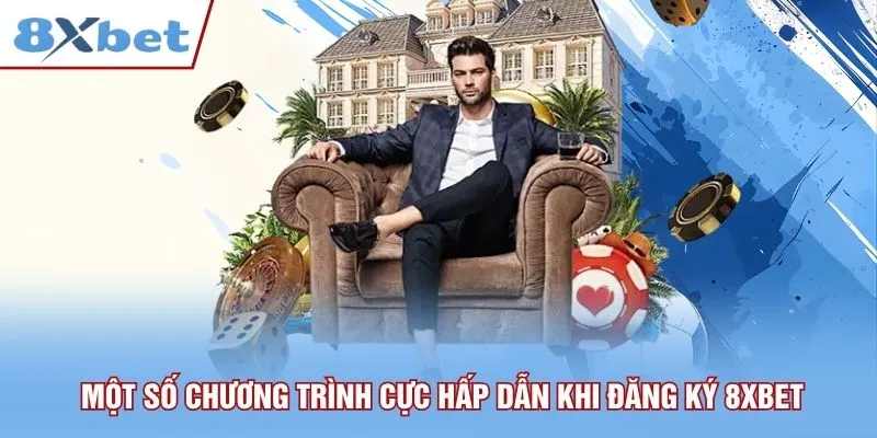 Điểm danh một số chương trình cực hấp dẫn khi đăng ký 8xbet