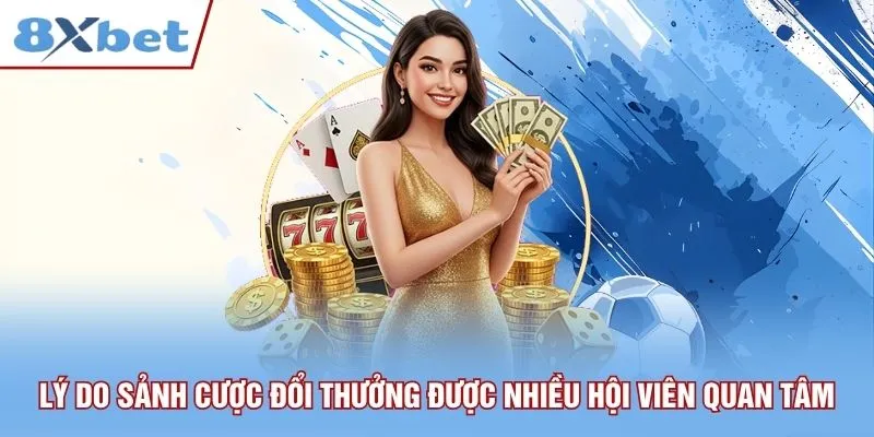 Lý do sảnh cược đổi thưởng được nhiều hội viên quan tâm