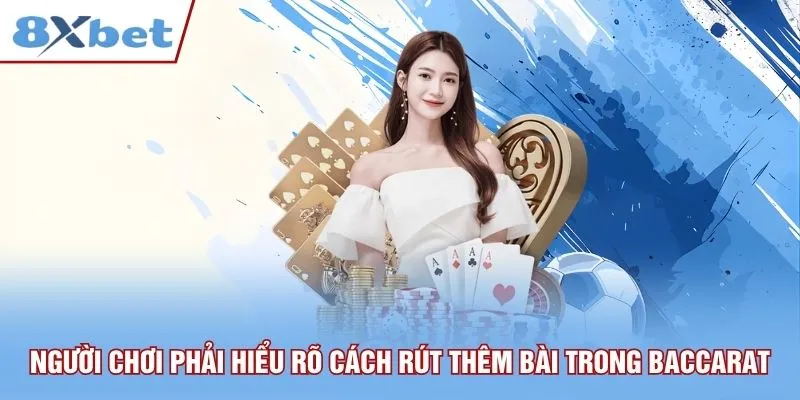Người chơi phải hiểu rõ cách rút thêm bài trong Baccarat