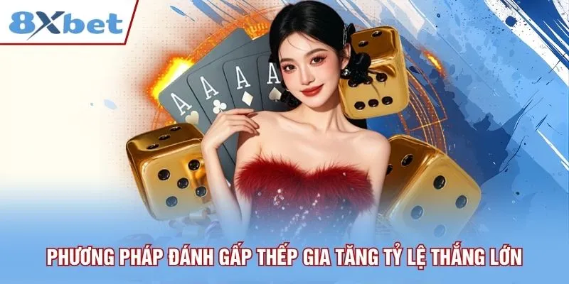 Phương pháp đánh gấp thếp gia tăng tỷ lệ thắng lớn