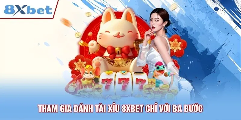 Tham gia đánh tài xỉu 8xbet chỉ với ba bước